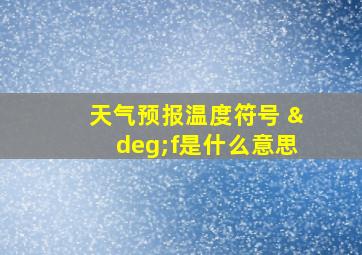 天气预报温度符号 °f是什么意思